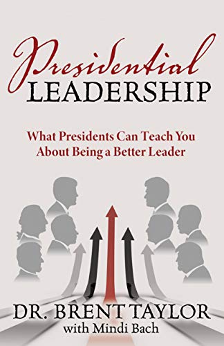 Presidential Leadership: What Presidents Can Teach You About Being a Better Leader