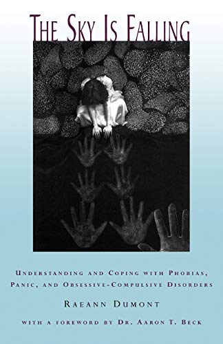 The Sky Is Falling: Understanding and Coping with Phobias, Panic, and Obsessive-Compulsive Disorders