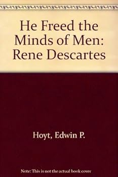 He Freed the Minds of Men: René Descartes