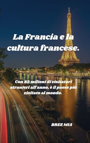 La Francia e la cultura francese.: Con 82 milioni di visitatori stranieri all'anno, è il paese più
