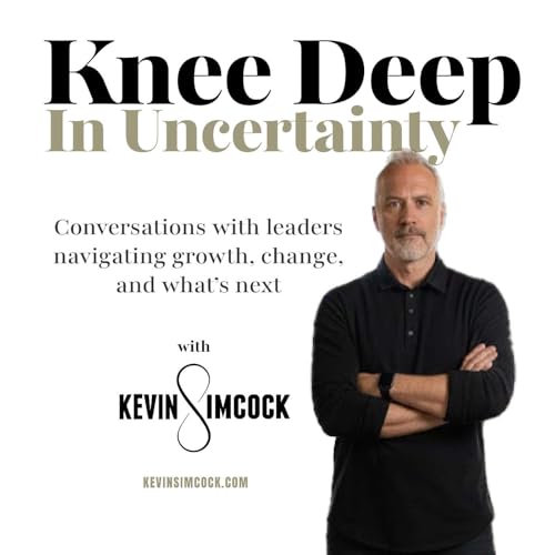 Knee Deep In Uncertainty: Conversations with leaders navigating growth, change, and what&rsquo;s next cover art