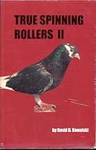 True Spinning Rollers Ii: The Even-more-complete, Step-by-step Guide to Breeding Your Own Aerial Champion Birmingham Roller Pigeons