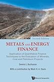 Metals And Energy Finance: Application Of Quantitative Finance Techniques To The Evaluation Of Minerals, Coal And Petroleum Projects (Second Edition)