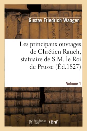 Les principaux ouvrages de Chrétien Rauch, statuaire de S.M. le Roi de Prusse: 1er Livraison (Arts) (French Edition)