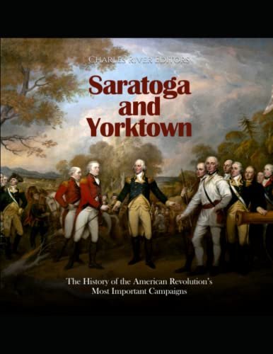 Saratoga and Yorktown: The History of the American Revolution's Most Important Campaigns