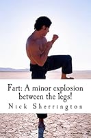 Fart: A Minor Explosion Between the Legs! 149975647X Book Cover