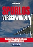Vermisste Flugzeuge: Spurlos verschwunden: wahre Geschichten über Abstürze und Katastrophen von Flugzeugen rund um die Welt hautnah nacherlebbar in diesem Band - Jochen W. Braun 