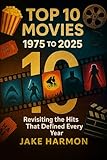 Top 10 Movies 1975 To 2025: Revisiting the Hits That Defined Every Year. (Top Collection Books Book 1)
