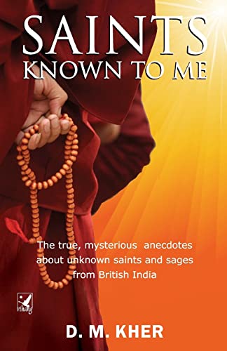 Saints Known To Me: The True, Mysterious Anecdotes About Unknown Saints And Sages From British India