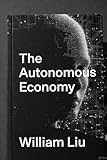  The Autonomous Economy: How Algorithms Took Control of Markets, Work, and Power