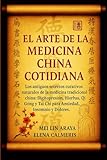 El Arte de la Medicina China Cotidiana: Los Antiguos Secretos Curativos Naturales de la Medicina Tradicional China: Digitopresión, Hierbas, Qi Gong y Tai Chi para Ansiedad, Insomnio y Dolores.