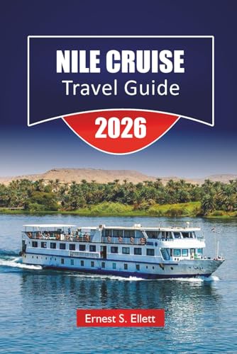 NILE CRUISE TRAVEL GUIDE 2026: Explore Historic Temples, Local Markets, Cultural Insights, and Complete Itineraries for Egypt's River Journey