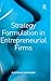 Strategy Formulation in Entrepreneurial Firms