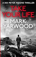 TAKE YOUR LIFE (The DCI Peter Moone Thrillers) B0BFW61TWL Book Cover