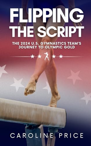 Flipping The Script: The 2024 U.S. Gymnastics Team’s Journey to Olympic Gold