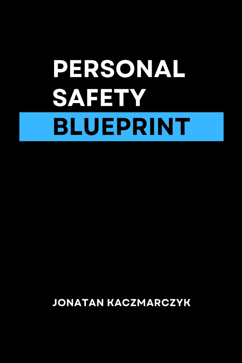 PERSONAL SAFETY BLUEPRINT: Outsmart Danger, Protect What Matters, Live Fearlessly - Ultimate Safety Guide