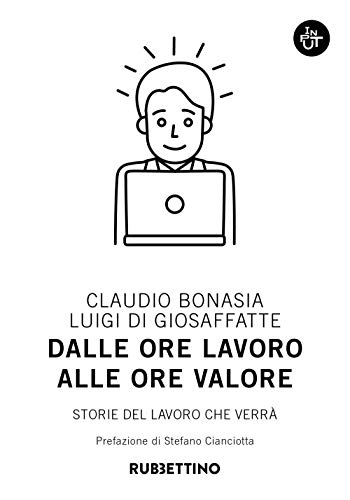 Dalle Ore Lavoro Alle Ore Valore. Storie Del Lavoro Che Verrà