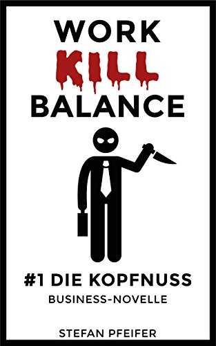 Work-Kill-Balance #1 Die Kopfnuss: Business-Novelle zum Selbstoptimierungswahn