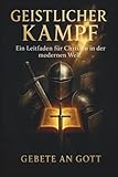 GEISTLICHER KAMPF: Ein Leitfaden für Christen in der modernen Welt