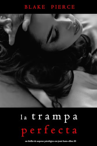 La trampa perfecta (Un Thriller de Suspense Psicológico con Jessie Hunt—Libro Treinta) (Spanish Edition) - Pierce, Blake
