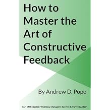 How to Master the Art of Constructive Feedback Master the art and process of giving and receiving constructive feedback and you will become a brilliant manager