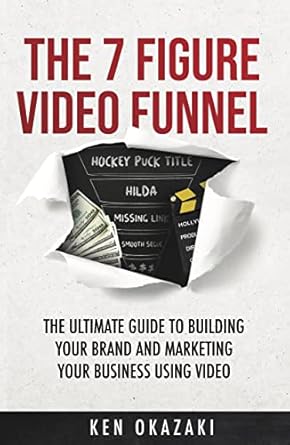 The 7-Figure Video Funnel: The ultimate guide to building your br...