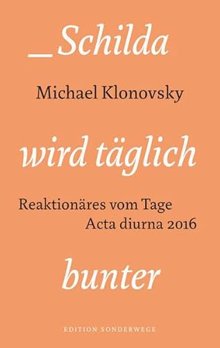 Schilda wird täglich bunter: Reaktionäres vom Tage. Acta diurna 2016 (Edition Sonderwege bei Manuscriptum)