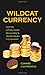 Wildcat Currency: How the Virtual Money Revolution Is Transforming the Economy