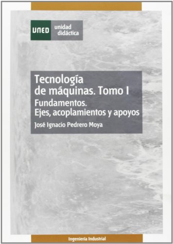 Tecnolog�a de m�quinas. Tomo I. Fundamentos. Ejes, acoplamientos y apoyos (UNIDAD DID�CTICA)