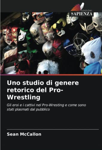 Uno studio di genere retorico del Pro-Wrestling: Gli eroi e i cattivi nel Pro-Wresting e come sono stati plasmati dal pubblico
