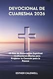 DEVOCIONAL DE CUARESMA 2026: 40 Días de Renovación Espiritual — Meditaciones Diarias para Preparar tu Corazón para la Pascua (Spanish Edition)