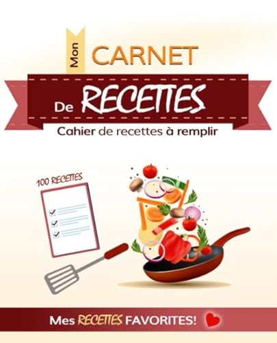 Mon Carnet de Recettes: Cahier de Recettes à remplir: 100 Recettes - Pour Noter Mes Recettes Favorites: Grand Format, 206 Pages