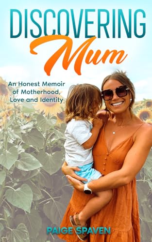 Discovering Mum: A journey of love, motherhood, & self-discovery