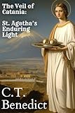 The Veil of Catania: St. Agatha’s Enduring Light: Saints of Fire: Trials and Triumphs of the Faithful Vol. 1