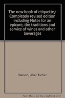 The new book of etiquette,: Completely revised edition including notes for an epicure: the traditions and service of wines and other beverages B0008AJDAU Book Cover