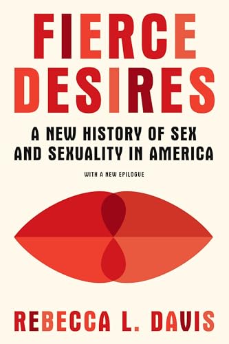 Fierce Desires: A New History of Sex and Sexuality in America