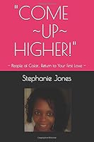 "COME UP HIGHER": ~ People of Color...Return to Your First Love ~ 0759649200 Book Cover