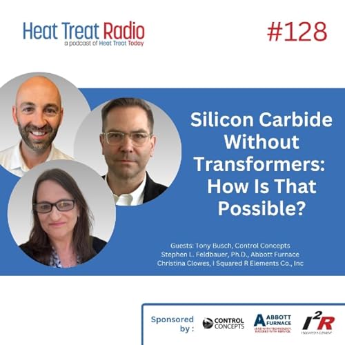 Heat Treat Radio 128: Silicon Carbide Without Transformers: How Is That Possible?