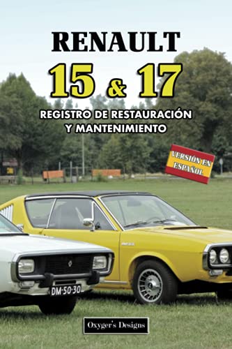 RENAULT 15 & 17: REGISTRO DE RESTAURACIÓN Y MANTENIMIENTO (Ediciones en español) (Spanish Edition) RENAULT 15 & 17: REGISTRO DE RESTAURACIÓN Y MANTENIMIENTO (Ediciones en español) (Spanish Edition)