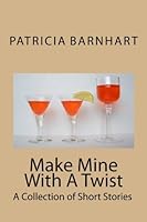 Make Mine With A Twist: A Collection of Short Stories (Volume 1) 1451535929 Book Cover