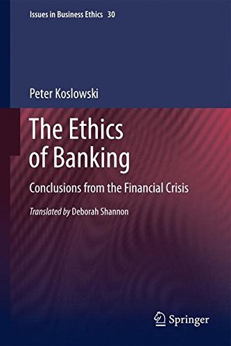 The Ethics of Banking: Conclusions from the Financial Crisis (Issues in Business Ethics)