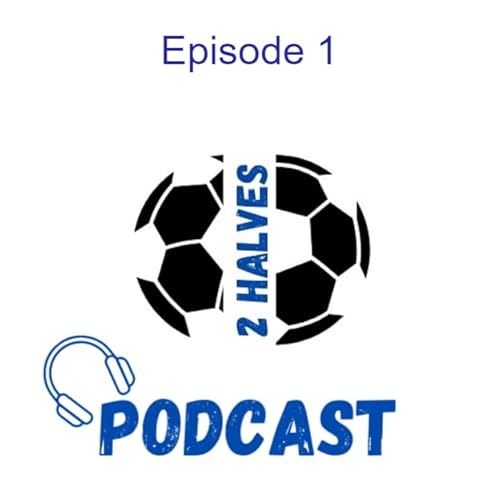 2 Halves Official Podcast - Episode 1: Premier League Season Review