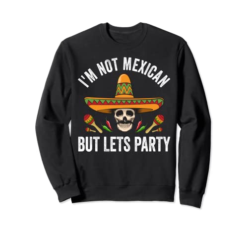 I'm Not Mexican But Lets Party Shirt Divertente Teschio Felpa
