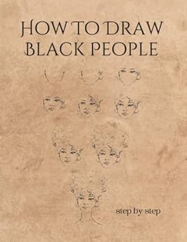 HOW TO DRAW BLACK PEOPLE: A Simple And Easy Step-by-step Drawing Guide Book for Adults | Creative gift for artists.