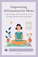 Empowering Affirmations for Moms: Daily Positive Affirmations to Thrive Through Motherhood Challenges (Mom Affirmations Trilogy: Empowerment for Every Stage) B0F66W654X Book Cover