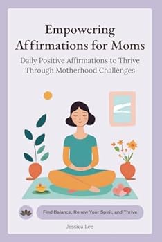 Paperback Empowering Affirmations for Moms: Daily Positive Affirmations to Thrive Through Motherhood Challenges (Mom Affirmations Trilogy: Empowerment for Every Stage) Book