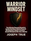 Warrior Mindset:: The Ultimate Personal Growth & Leadership Book: Master Personal Development, unlock a Positive Growth Mindset & Win Like a Warrior.