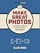 Make Great Photos: A Friendly Guide for Improving Your Photographs