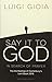 Say it to God: In Search of Prayer: The Archbishop of Canterbury's Lent Book 2018