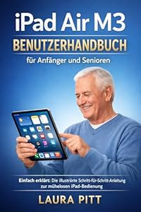 iPad Air M3 Benutzerhandbuch für Anfänger und Senioren: Eine einfache, illustrierte Schritt-für-Schritt-Anleitung, um Ihr iPad mühelos zu beherrschen